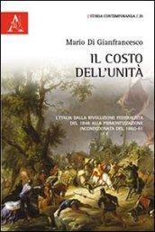 Il costo dell'unità. L'Italia dalla rivoluzione federalista del 1848 alla piemontizzazione incondizionata del 1860-61