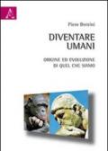 Diventare umani. Origine ed evoluzione di quel che siamo