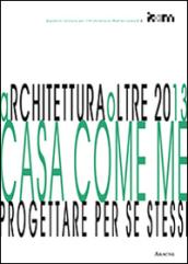 ArchiteturaOltre2013. Casa come me. Progettare per se stessi