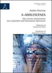 A-adolescenza. Una lettura psicoanalitica sulla questione dell'adolescenza prolungata