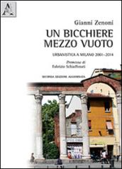 Un bicchiere mezzo vuoto. Urbanistica a Milano 2001-2014