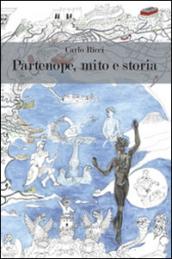 Partenope, mito e storia. Una carrellata sui 2500 anni di storia napoletana con l'ansia di scoprirne i mille misteri