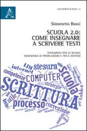 Scuola 2.0. Come insegnare a scrivere testi. Indicazioni per la scuola secondaria di primo grado e per il biennio