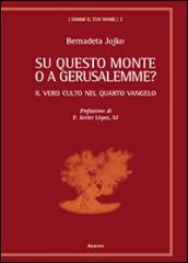 Su questo monte o a Gerusalemme? Il vero culto nel quarto vangelo