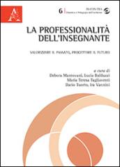 La professionalità dell'insegnante. Valorizzare il passato, progettare il futuro