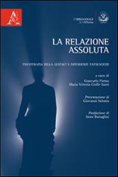 La relazione assoluta. Psicoterapia della Gestalt e dipendenze patologiche