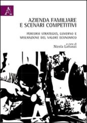 Azienda familiare e scenari competitivi. Percorsi strategici, governo e misurazione del valore economico