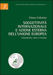 Soggettività internazionale e azione esterna dell'Unione Europea. Fondamento, limiti e funzioni