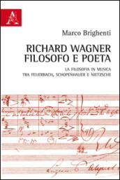 Richard Wagner filosofo e poeta. La Filosofia in musica tra Feuerbach, Schopenhauer e Nietzsche