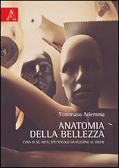 Anatomia della bellezza. Cura di sé, arte, spettacolo da Platone al selfie