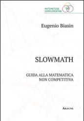 Slowmath. Guida alla matematica non competitiva