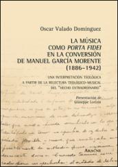 La música como porta fidei en la conversión de Manuel García Morente (1886-1942). Una interpretatción teológica a partir de la relectura teológico-musical...