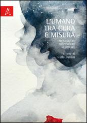 L'umano tra cura e misura. Promuovere, condividere, restituire