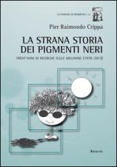 La strana storia dei pigmenti neri. Trent'anni di ricerche sulle melanine (1978-2012)