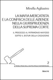 La mafia mercatista e la confisca delle aziende nella giurisprudenza della suprema Corte. Il processo al patrimonio mafioso sotto il bisturi della Cassazione