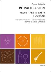 Ri. Pack Design. Progettare in carta e cartone. Buone pratiche e nuovi modelli di consumo contro lo spreco alimentare