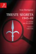 Trieste segreta 1945-49. Le vicende mai raccontate