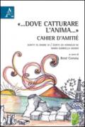 «... Dove catturare l'anima...». Cahier d'amitié. Scritti in onore di-Écrits en honneur de Maria Gabriella Adamo. Ediz. bilingue