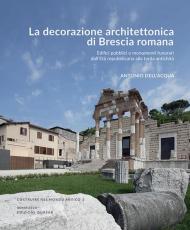 La decorazione architettonica di Brescia romana. Edifici pubblici e monumenti funerari dall'Età repubblicana alla tarda antichità . Nuova ediz.