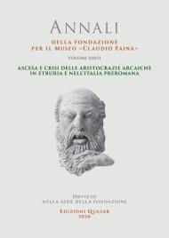 Annali della Fondazione per il Museo «Claudio Faina». Vol. 27: Ascesa e crisi delle aristocrazie arcaiche in Etruria e nell'Italia preromana.