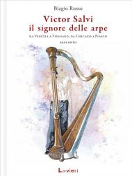 Victor Salvi, il signore delle arpe. Da Venezia a Viggiano, da Chicago a Piasco