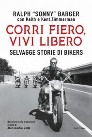 Corri fiero, vivi libero. Selvagge storie di bikers