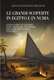 Grandi scoperte in Egitto e in Nubia. Ediz. integrale