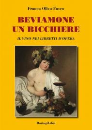 Beviamone un bicchiere. Il vino nei libretti d'opera