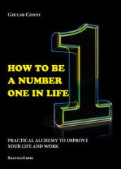 How to be a number one in life. Pratical alchemy to improve your life and work