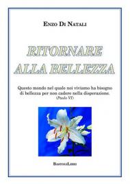 Ritornare alla bellezza. Questo mondo nel quale noi viviamo ha bisogno di bellezza per non cadere nella disperazione (Paolo VI)