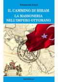 Il cammino di Hiram. La massoneria nell'impero ottomano