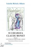 Si chiamava Claude Monet. Con intervista immaginaria a Monet