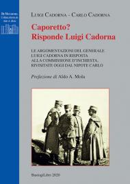 Caporetto? Risponde Luigi Cadorna. Le argomentazioni del Generale Luigi Cadorna in risposta alla commissione d'inchiesta, rivisitate oggi dal nipote Carlo