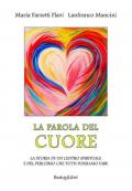 La parola del cuore. La storia di un centro spirituale e del percorso che tutti possiamo fare