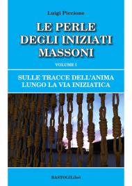 Sulle tracce dell'anima lungo la Via Iniziatica. Vol. 1: perle degli iniziati massoni, Le.