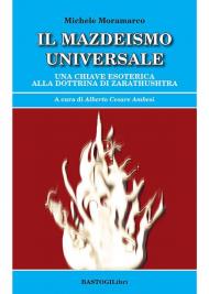 Il mazdeismo universale. Una chiave esoterica alla dottrina di Zarathushtra