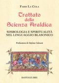 Trattato della scienza araldica. Simbologia e spiritualità nel linguaggio blasonico