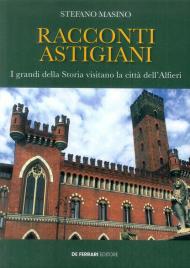 Racconti astigiani. I grandi della storia visitano la città dell'Alfieri