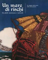 Un mare di rischi. Tra pirati, scommesse e mercanti. Un viaggio nella storia delle assicurazioni. Ediz. illustrata