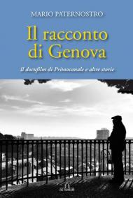 Racconto di Genova. Il docufilm di Primocanale e altre storie (Il)