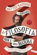 La filosofia non è una barba. Dal prof più appassionante d'Italia vita, morte e pensiero dei grandi filosofi da Talete a Nietzsche