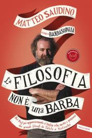 La filosofia non è una barba. Dal prof più appassionante d'Italia vita, morte e pensiero dei grandi filosofi da Talete a Nietzsche