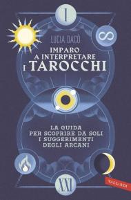 Imparo a interpretare i tarocchi. La guida giusta per scoprire da soli i suggerimenti degli arcani