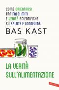 La verità sull'alimentazione. Come orientarsi tra falsi miti e verità scientifiche su salute e longevità