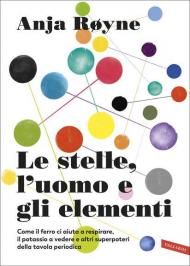 Le stelle, l'uomo e gli elementi. Come il ferro ci aiuta a respirare, il potassio a vedere e altri superpoteri della tavola periodica