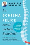 La schiena felice con il metodo Benedetti. Verità e falsi miti per guarire una volta per tutte da lombalgia, sciatica, cervicalgia e dolori alla colonna