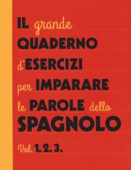 Il grande quaderno d'esercizi per imparare le parole dello spagnolo. Vol. 1-2-3