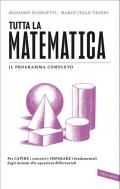 Tutta la matematica. Per capire i concetti e imparare i fondamentali dagli insiemi alle equazioni differenziali