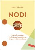 Nodi. Il manuale completo per la barca, la montagna, lo sport e il tempo libero. Nuova ediz.