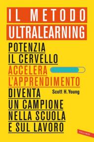 Il Metodo Ultralearning. Potenzia il cervello, accelera l'apprendimento, diventa un campione nella scuola e sul lavoro